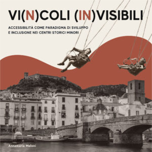 Copertina Tesi di Laurea di Annamaria Meloni: "VI(N)COLI (IN)VISIBILI. Accessibilità come paradigma di sviluppo e inclusione nei centri storici minori."